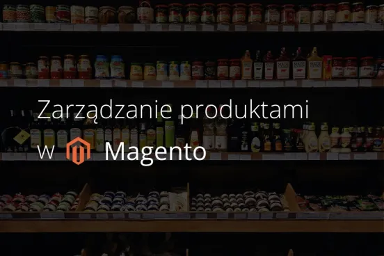 Zarządzanie produktami w Magento krok po kroku